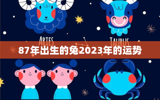 87年出生的兔2023年的运势，1987年属兔2023年运势大全