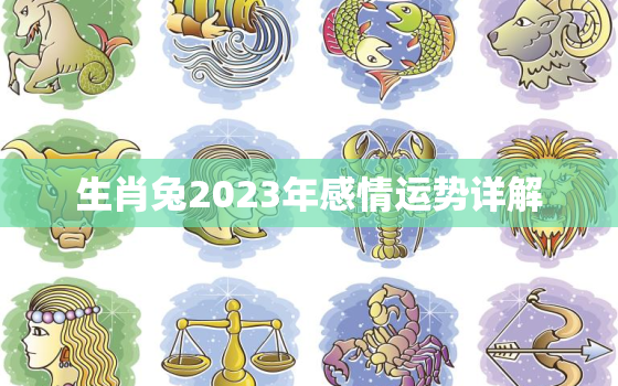 生肖兔2023年感情运势详解，生肖兔在2023年的运势以及注意月份