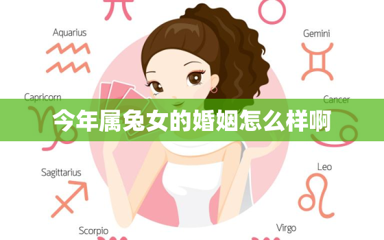 今年属兔女的婚姻怎么样啊，属兔女今年的婚姻状况