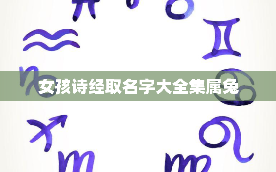 女孩诗经取名字大全集属兔，2021年诗经女孩名字