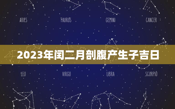 2023年闰二月剖腹产生子吉日，2023 闰月