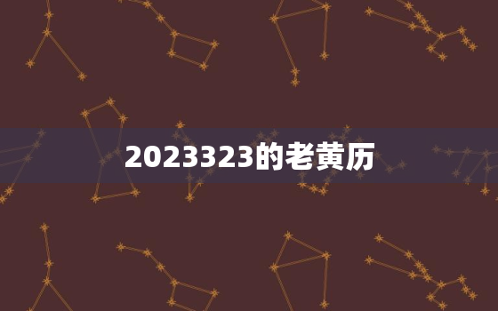 2023323的老黄历，2023年的黄历