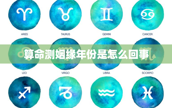 算命测姻缘年份是怎么回事，算命测姻缘什么时候到 准不准