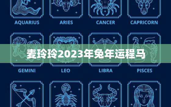 麦玲玲2023年兔年运程马，麦玲玲2021年下半年运势