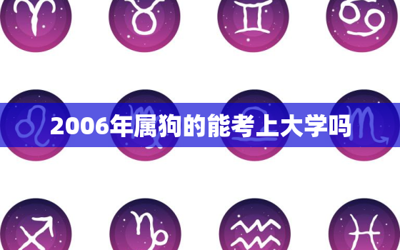 2006年属狗的能考上大学吗，2024年属狗人的高考运势