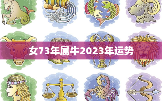 女73年属牛2023年运势，73年属牛女2023年的运势和婚姻