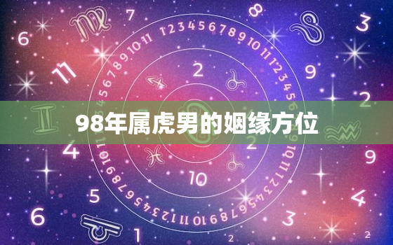 98年属虎男的姻缘方位，98年虎男姻缘在什么方位