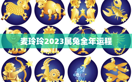 麦玲玲2023属兔全年运程，麦玲玲2021年属兔运势解析