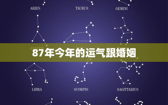 87年今年的运气跟婚姻，87年今年的运气跟婚姻怎么样