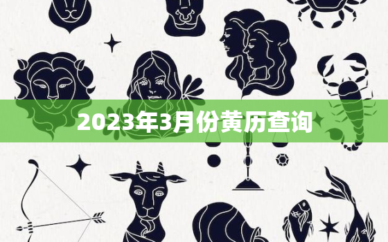 2023年3月份黄历查询，2023年3月23日 黄历