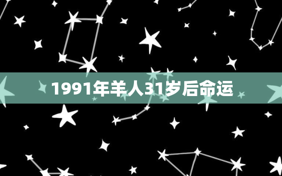 1991年羊人31岁后命运，1992年属猴30岁以后命运如何