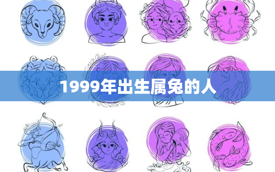 1999年出生属兔的人，1999年出生属兔的人是什么命