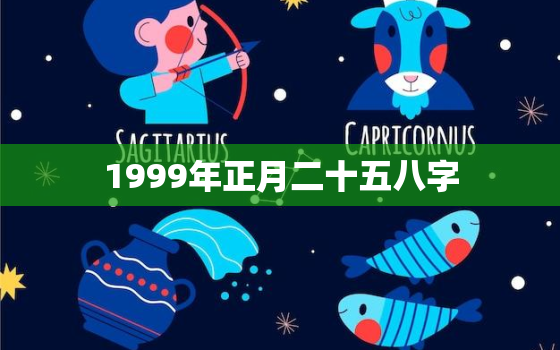 1999年正月二十五八字，99年正月二十五是几号