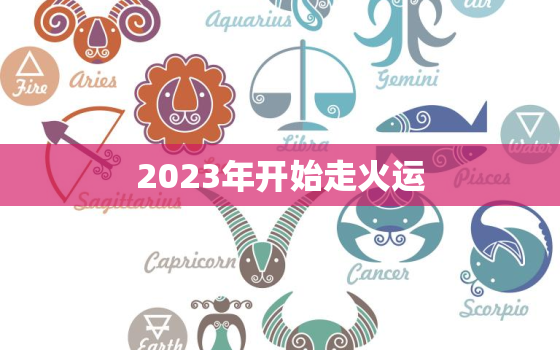 2023年开始走火运，
运中最走运的生肖