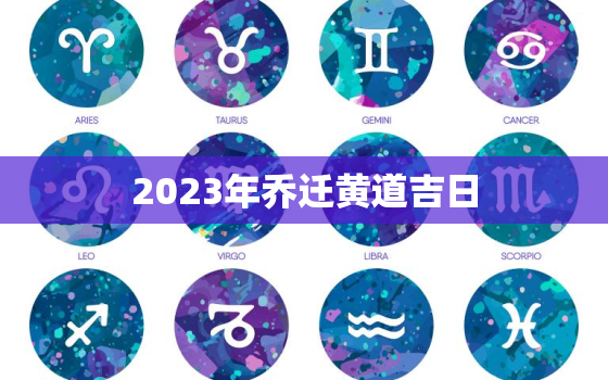 2023年乔迁黄道吉日，乔迁黄道吉日