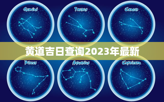 黄道吉日查询2023年最新，黄道吉日查询2023年最新日期