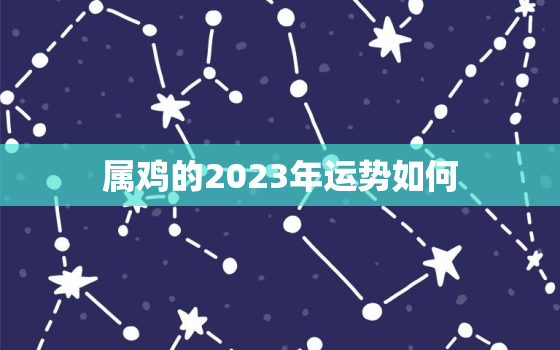 属鸡的2023年运势如何，1993年属鸡的2023年运势如何