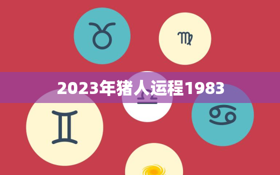 2023年猪人运程1983，2023年属猪人全年运势1983