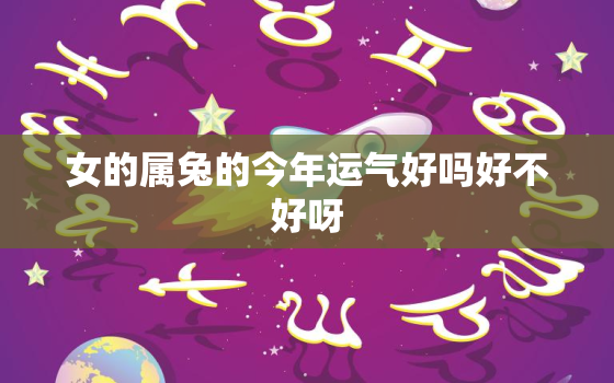 女的属兔的今年运气好吗好不好呀，今年属兔的女人