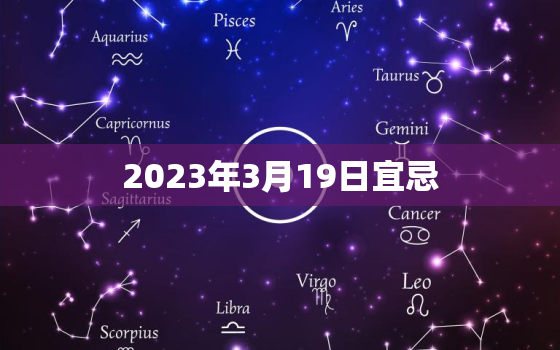 2023年3月19日宜忌，2023年3月20日宜忌