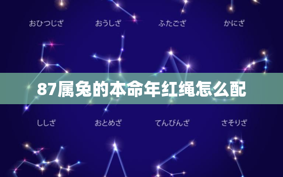 87属兔的本命年红绳怎么配，87年属兔的本命年可以结婚吗