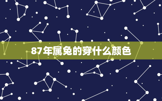 87年属兔的穿什么颜色，87年属兔穿什么颜色好