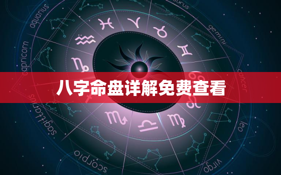 八字命盘详解免费查看，在线八字命盘查询与解析