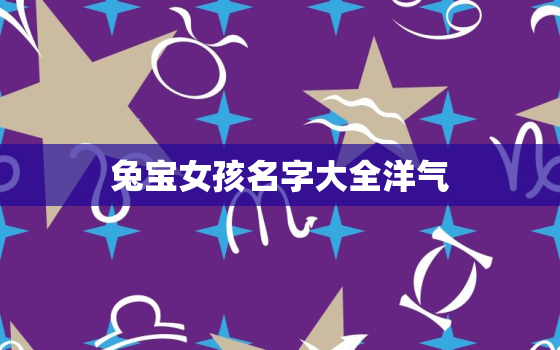 兔宝女孩名字大全洋气，兔宝宝取名字 女孩