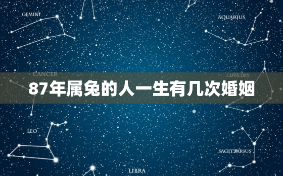 87年属兔的人一生有几次婚姻，87年属兔的人一生有几次婚姻啊