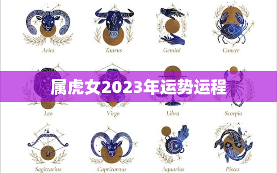 属虎女2023年运势运程，2023年属虎人的全年运势女性