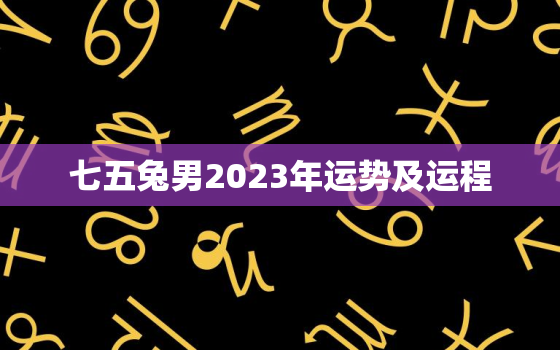 七五兔男2023年运势及运程，七五属兔男今年的运程身体