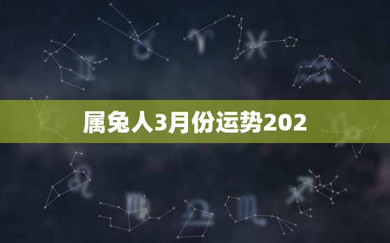 属兔人3月份运势202，属兔人3月份运势