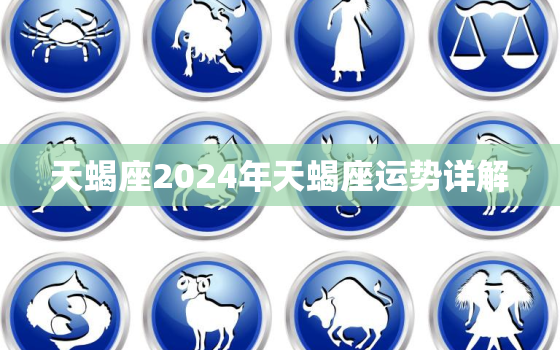 天蝎座2024年天蝎座运势详解，2024年天蝎座座运势完整版