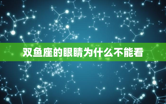 双鱼座的眼睛为什么不能看，十二星座谁是上帝的女儿