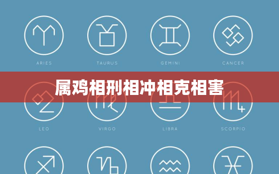 属鸡相刑相冲相克相害，属鸡人相刑相冲相害相合的生肖