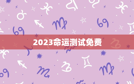 2023命运测试免费，免费测试命运或将来