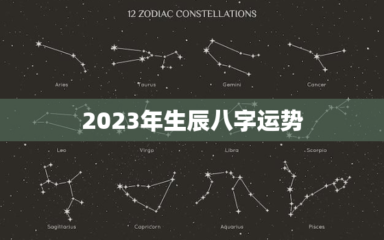 2023年生辰八字运势，2023年生辰八字运势详解