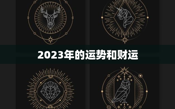 2023年的运势和财运，2023年运势测算免费