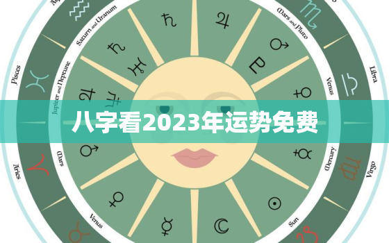 八字看2023年运势免费，2023年运势测算免费