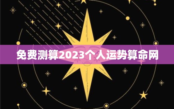 免费测算2023个人运势算命网，2021年免费测算运势