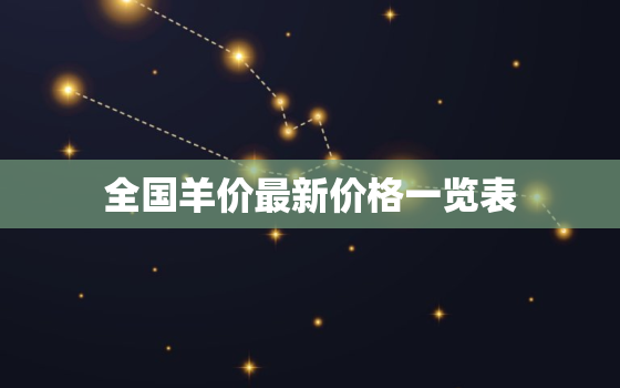 全国羊价最新价格一览表，最近全国羊价格列表