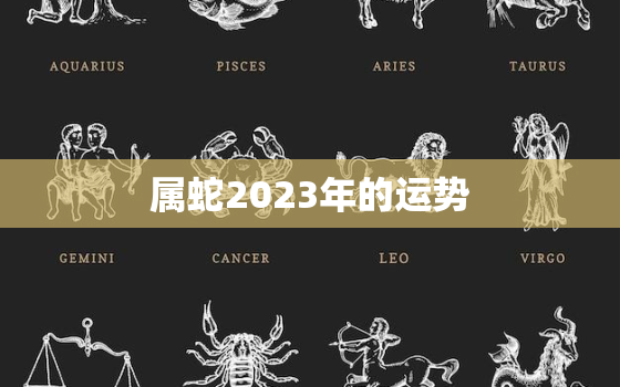 属蛇2023年的运势，属蛇2023年的运势1977