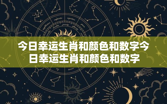 今日幸运生肖和颜色和数字今日幸运生肖和颜色和数字，今日的幸运色是什么色