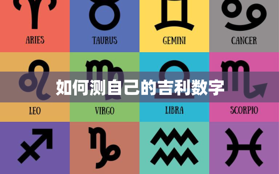 如何测自己的吉利数字，如何测自己的吉祥数字