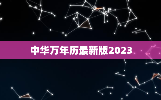 中华万年历最新版2023，中华万年历最新版2023年