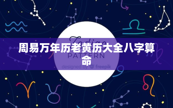 周易万年历老黄历大全八字算命，周易万年历老黄历大全 属相