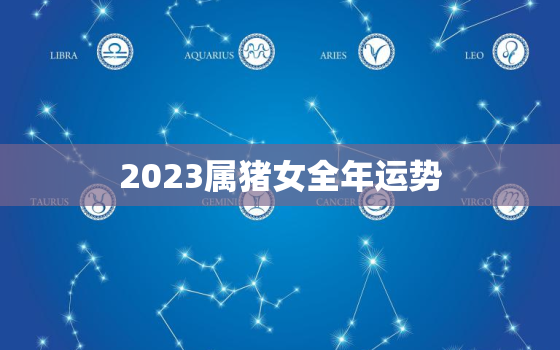 2023属猪女全年运势，2023属猪女全年运势1983