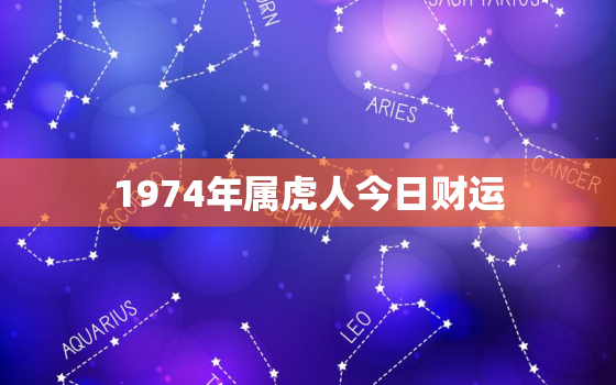 1974年属虎人今日财运，74年属虎今日运势偏财运