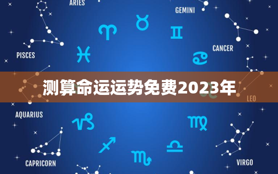 测算命运运势免费2023年，免费测试2022年运势