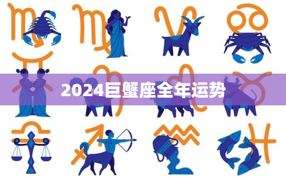 2024巨蟹座全年运势，2024年巨蟹座运势如何